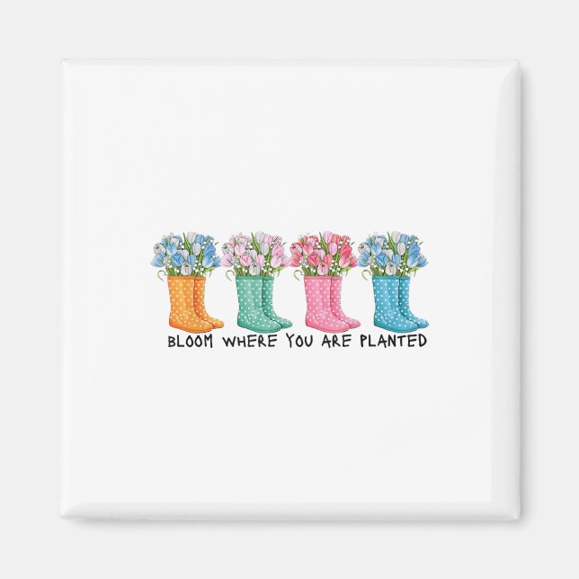 Bloom Where You Are Planted  Magnet (Front)