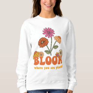 Bloom Where you are Planted Sweatshirt