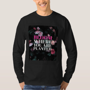Bloom Where You Are Planted T-Shirt