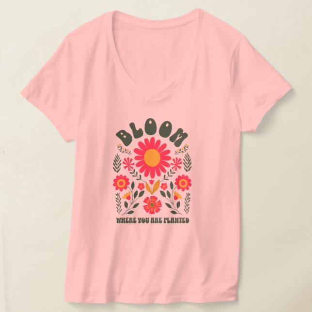 Bloom Where You Are Planted  T-Shirt (Laydown)