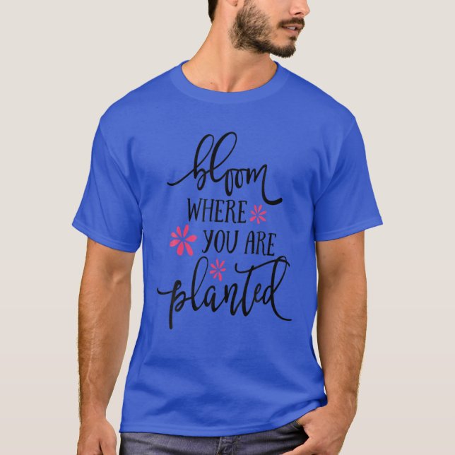 BLOOM WHERE YOU ARE PLANTED TEE SHIRT (Front)