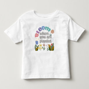 Bloom Where you are Planted Toddler T-Shirt