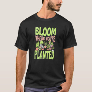 Bloom Where You Are Planted Trendy Zen Garden Love T-Shirt