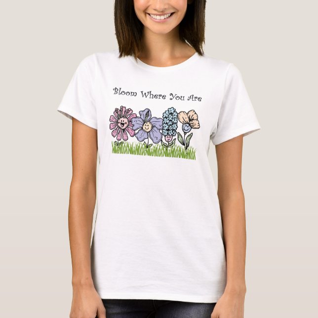 Bloom Where You Are T-Shirt (Front)