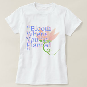 Bloom Where You’re Planted Phozos T-Shirt