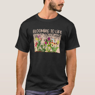 Blooming To Life Spring Quote Flowers  For Gardene T-Shirt