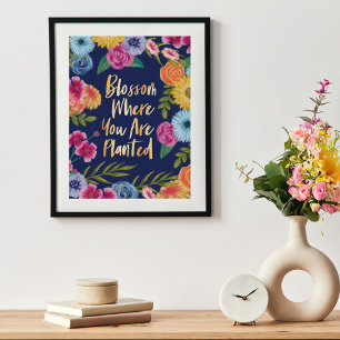 Blossom Where You Are Planted Floral Blossom Poster