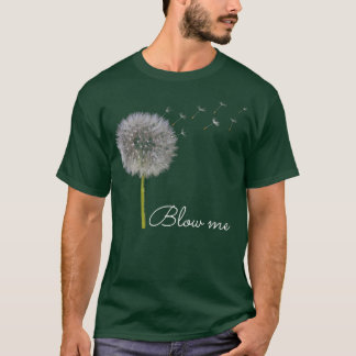Blow Me Dandelion Funny  T-Shirt