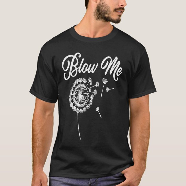 Blow Me Dandelion   Saying Sarcastic Plants Cute T-Shirt (Front)