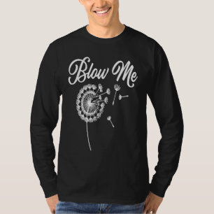 Blow Me Dandelion   Saying Sarcastic Plants Cute T-Shirt