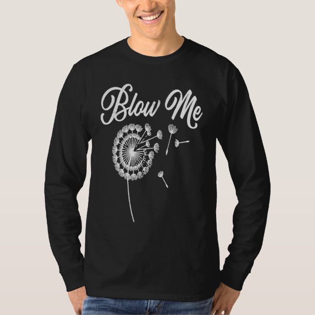 Blow Me Dandelion   Saying Sarcastic Plants Cute T-Shirt (Front)