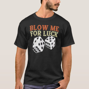 Blow Me For Luck Gambling Lucky Dice Craps Cubes T-Shirt