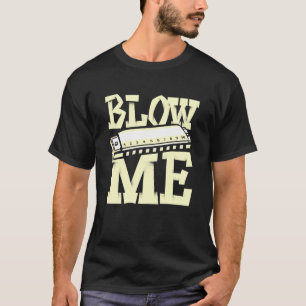 Blow Me  Harmonica Player Harmonicist French Harp  T-Shirt