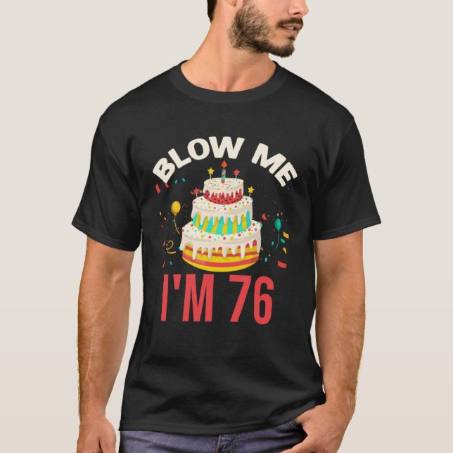 Blow Me I m 76 T-Shirt (Front)