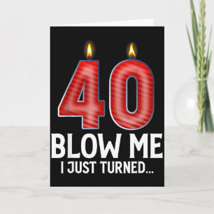 Blow Me I Turned 40 Years Old Funny 40th Birthday Card
