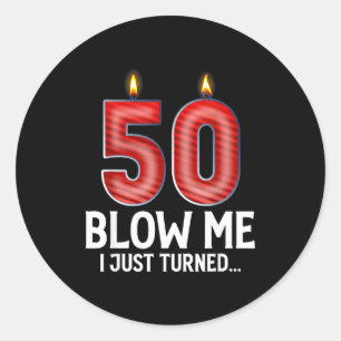 Blow Me I Turned 50 Years Old Funny 50th Birthday  Classic Round Sticker