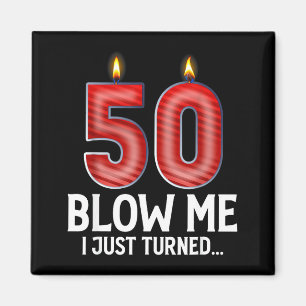 Blow Me I Turned 50 Years Old Funny 50th Birthday Magnet