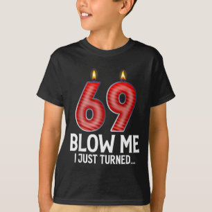 Blow Me I Turned 69 Years Old Funny 69th Birthday T-Shirt