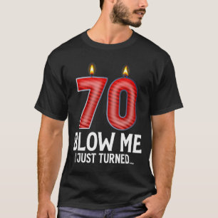 Blow Me I Turned 70 Years Old Funny 70th Birthday T-Shirt