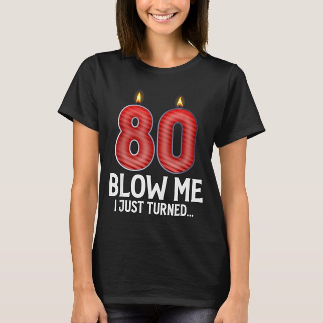 Blow Me I Turned 80 Years Old Funny 80th Birthday  T-Shirt (Front)
