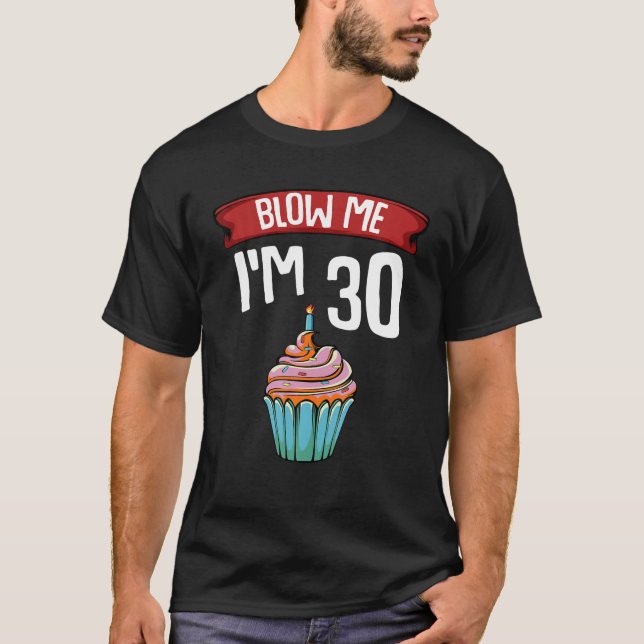 Blow Me I'm 30 Thirtieth 30th Birthday Cake Gag T-Shirt (Front)