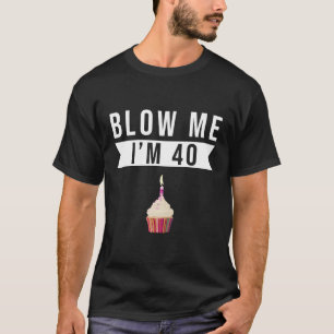 Blow Me I'M 40 Celebrations T-Shirt