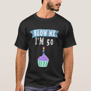 Blow Me I'm 50 Fifty Shirt Funny 60th Birthday Gag