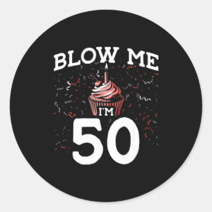 Blow Me I'm 50 Pun Fifty Birthday Gag Funny Saying Classic Round Sticker