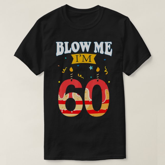 Blow Me I'm 60 Funny Birthday Gift For Rude Dads  T-Shirt (Design Front)