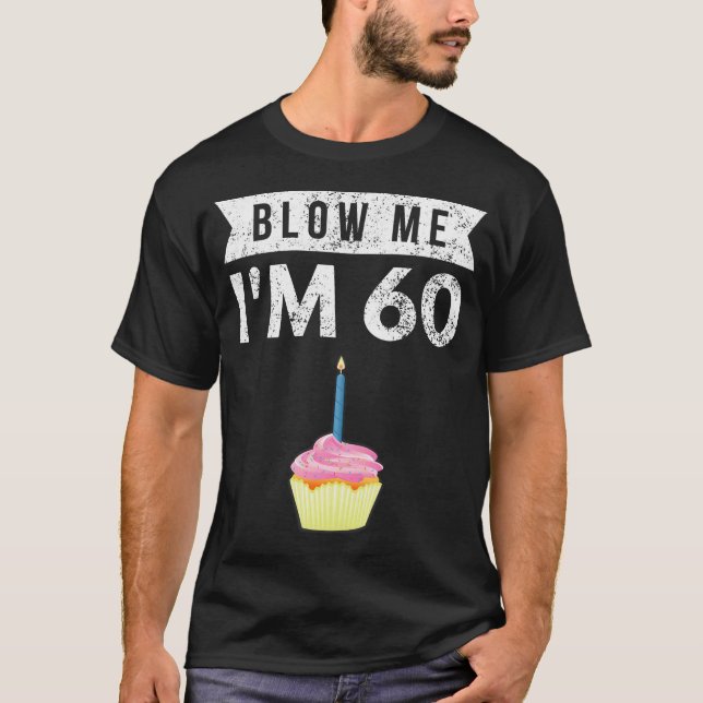 Blow Me I'M 60 Sixty 60Th Birthday Gag Gift T Shir T-Shirt (Front)