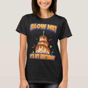 Blow Me It's My Birthday And Sarcastic Idea T-Shirt