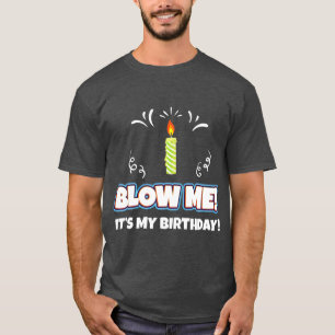 Blow Me Its My Birthday Funny And Sarcastic Gift T-Shirt