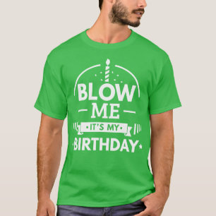 Blow me its my Birthday I celebration cake gift T-Shirt