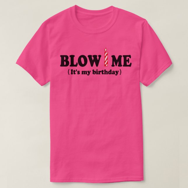 Blow ME (Its my birthday)  T-Shirt (Design Front)
