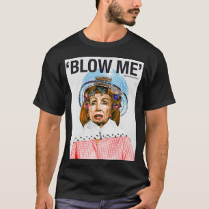 BLOW ME Nancy Pelosi  T-Shirt
