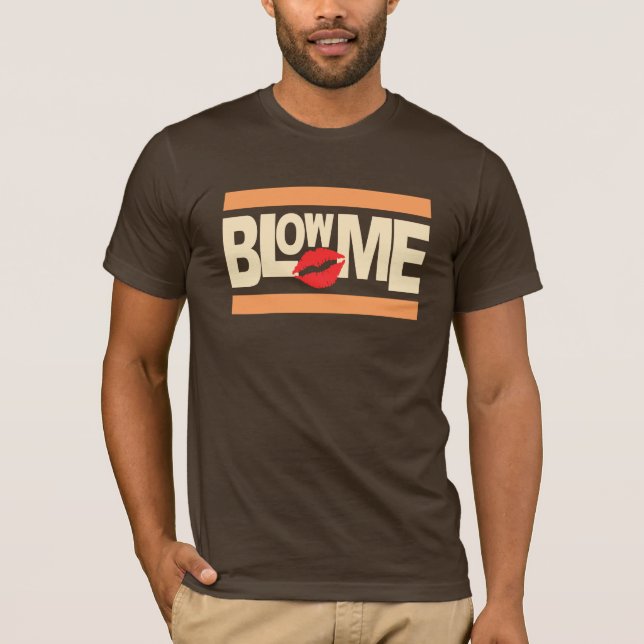 Blow Me shirt - choose style & colour (Front)