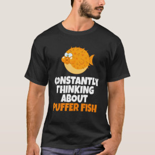 Blowfish Constantly Thinking About Puffer Fish T-Shirt