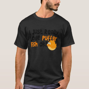Blowfish  I Just Really Love Puffer Fish T-Shirt