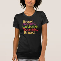 BLT Bread, Bacon, Lettuce, Tomato, Bread T-shirt