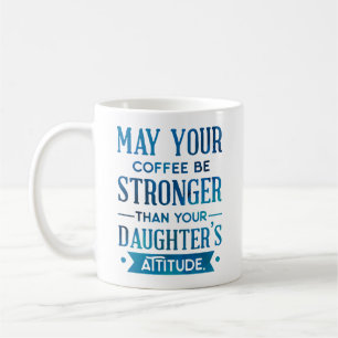 Blue Coffee Stronger than your Daughter's Attitude Mug