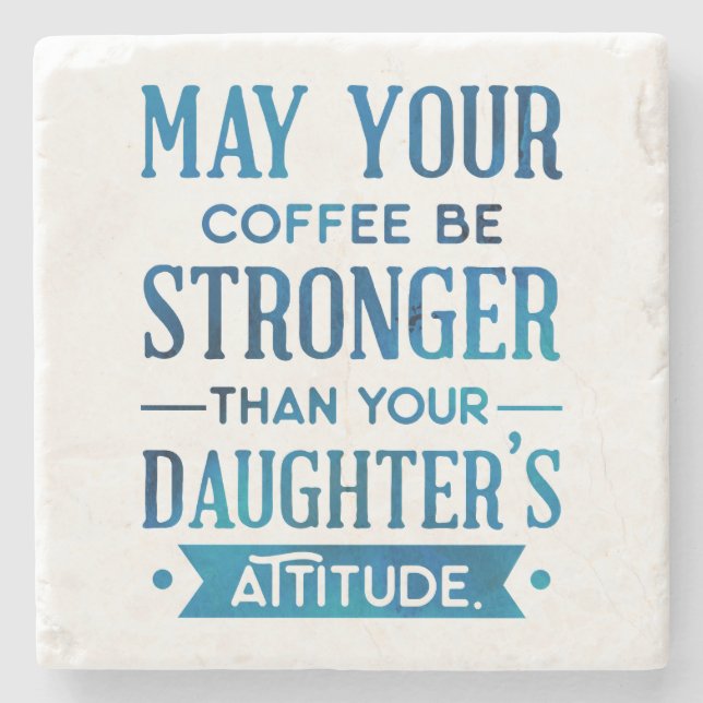 Blue Coffee Stronger than your Daughter's Attitude Stone Coaster (Front)