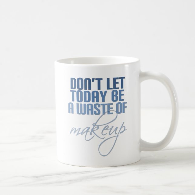 Blue Don't let today be a waste of makeup Coffee Mug (Right)