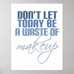 Blue Don't let today be a waste of makeup Poster