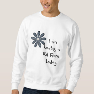 Blue Flower : I am having a RA flare today! Sweatshirt