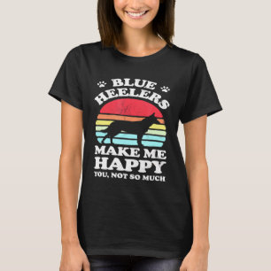 Blue Heelers Make Me Happy Australian Cattle Dog T-Shirt