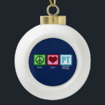 Blue Physical Therapy Ceramic Ball Christmas Ornament<br><div class="desc">Peace Love Physical Therapy ornament in blue. Cute physical therapist gift. Peace love and physical therapy on dark blue background.</div>