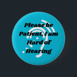 blue please be patient hard of hearing 6 cm round badge<br><div class="desc">Let people know you have a hearing loss with this cool badge. this item is best for someone who is deaf.</div>