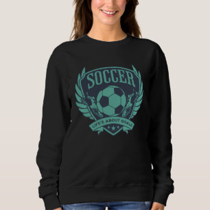 Blue Teal Soccer Emblem Life s About Goals Sweatshirt