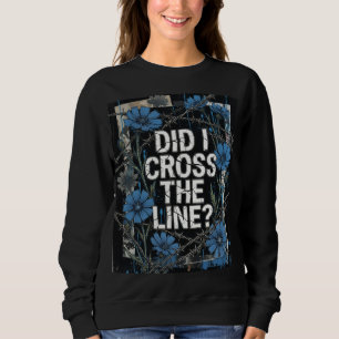Blue Wildflower Aesthetic - "Did I Cross The Line? Sweatshirt