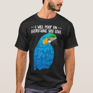 Blue & Yellow Macaw Parrot Will Poop On Everything T-Shirt